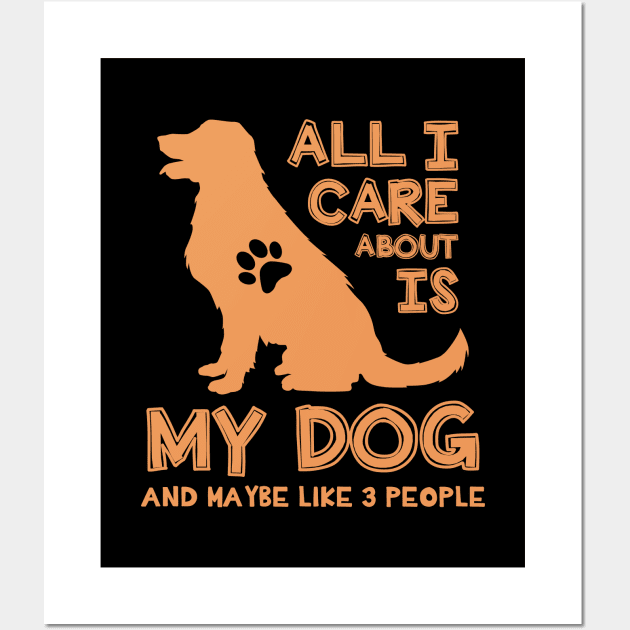 All I care about is my dog Wall Art by NotoriousMedia